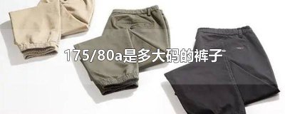 ​175/80A的裤子是多少码 男士牛仔裤175/80A是多少码?