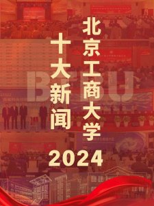 北京工商大学2024年十大新闻发布!