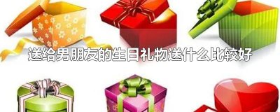 ​送给男朋友的生日礼物送什么比较好