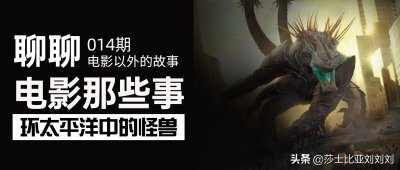 ​盘点《环太平洋》中出现过的14只怪兽，你认识几个？