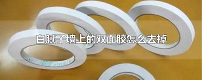 ​白石灰墙上的双面胶怎么弄掉 白色墙上的双面胶怎么才能把它去掉
