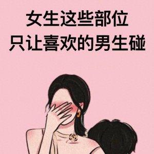​女生身体的亲密密码：这些部位藏着心动的准入机制！